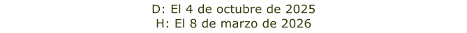 D: El 4 de octubre de 2025 H: El 8 de marzo de 2026